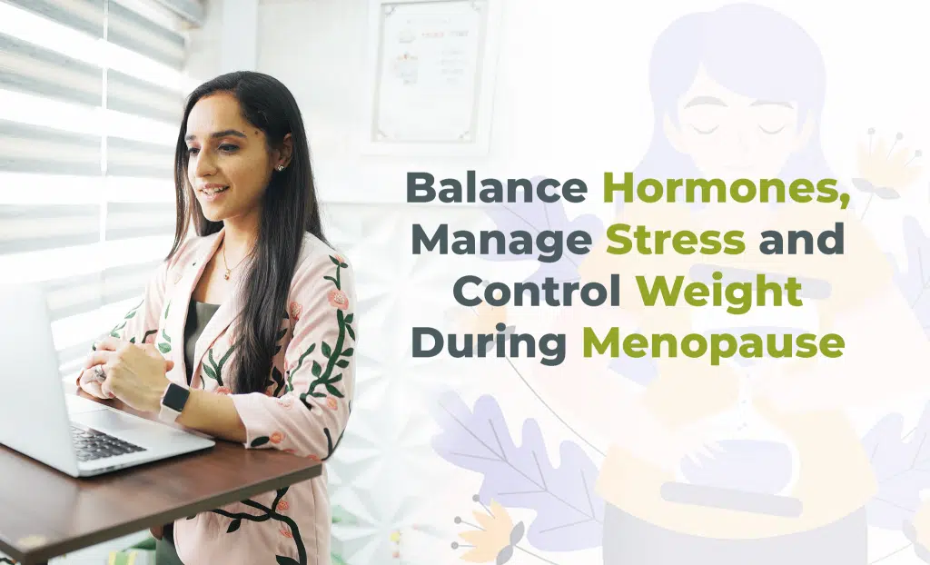 Embracing Menopause– From Hormonal Changes to Stress Management and Weight Control