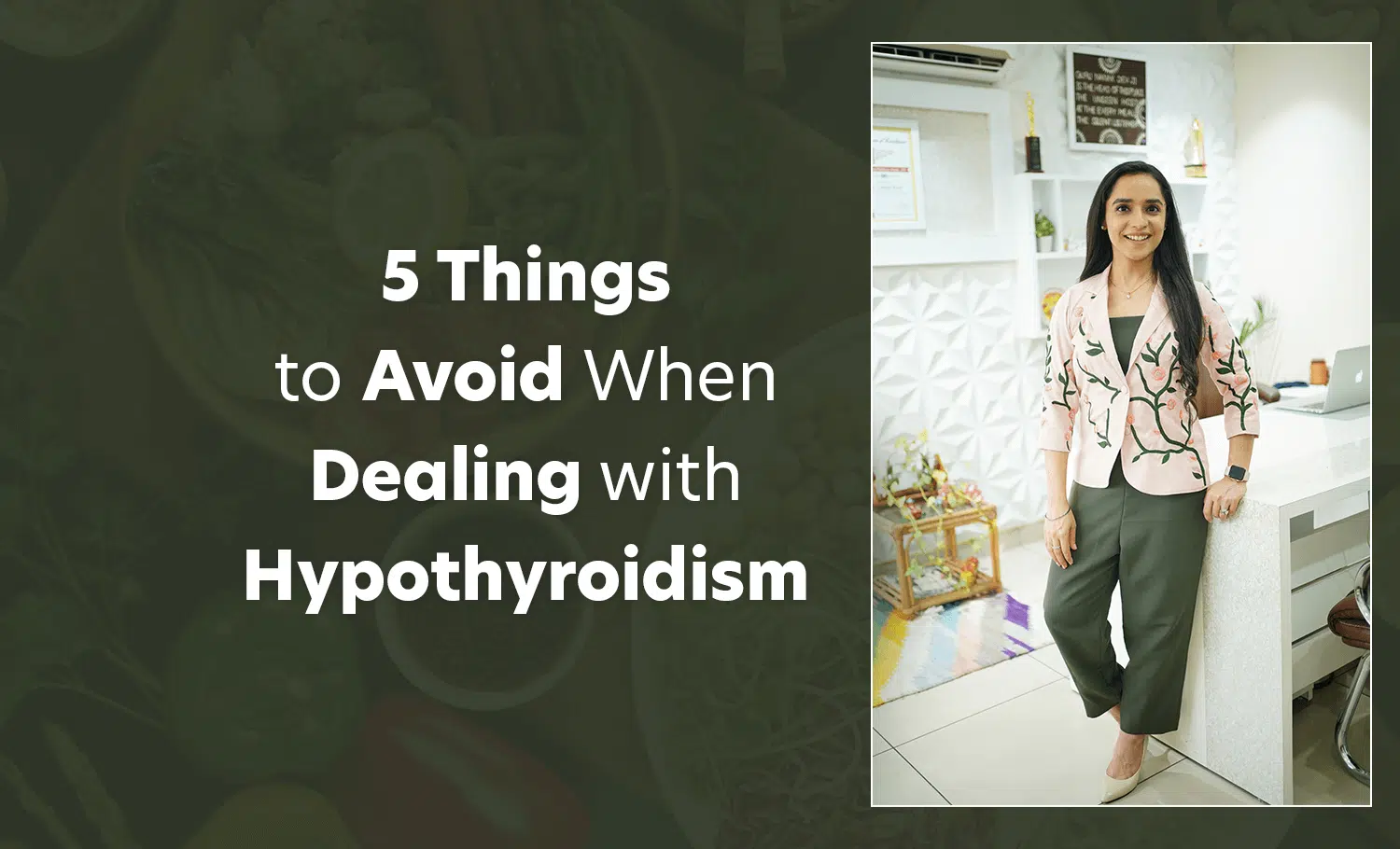 5 Things to Avoid When Dealing with Hypothyroidism by Dietitian Lavleen